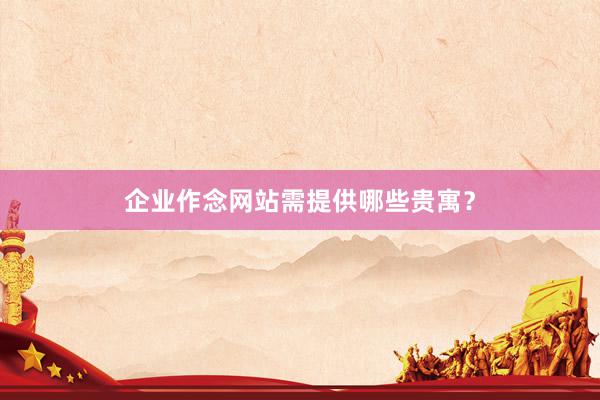 企业作念网站需提供哪些贵寓？