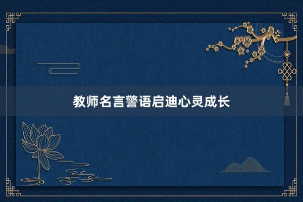 教师名言警语启迪心灵成长