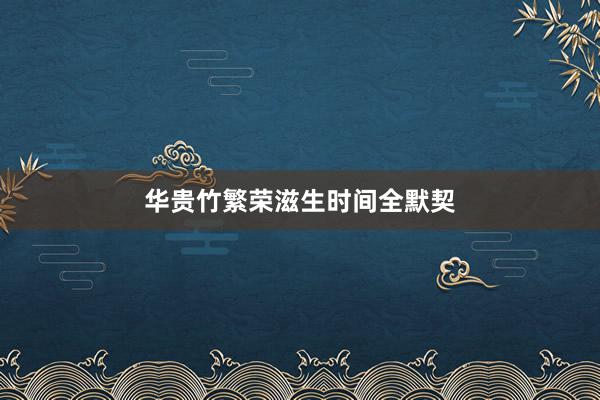 华贵竹繁荣滋生时间全默契